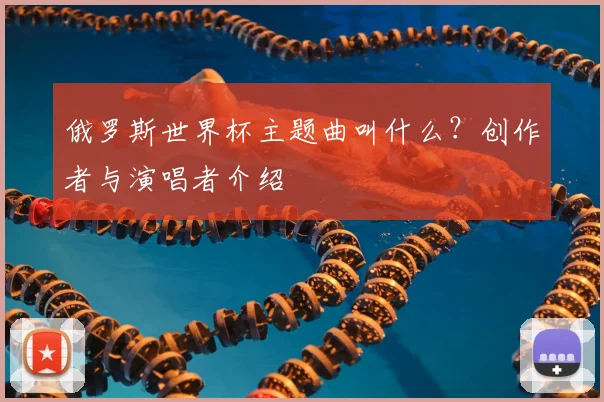 俄罗斯世界杯主题曲叫什么？创作者与演唱者介绍