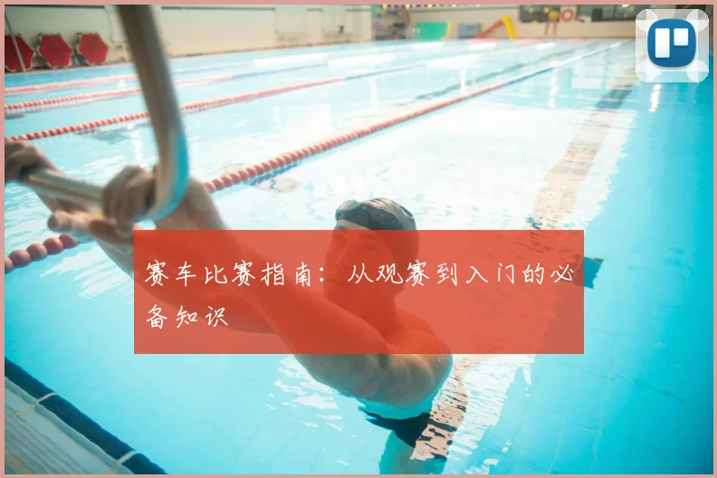 赛车比赛指南：从观赛到入门的必备知识