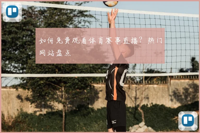 如何免费观看体育赛事直播？热门网站盘点
